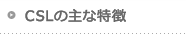 CSLの主な特長